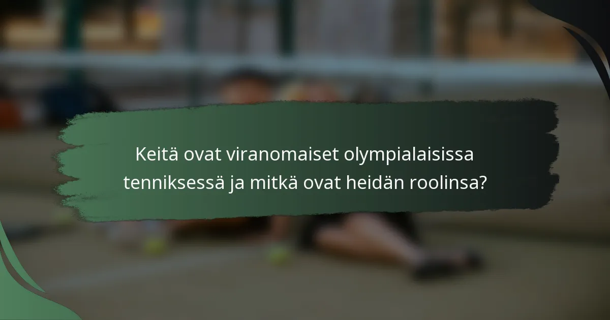 Keitä ovat viranomaiset olympialaisissa tenniksessä ja mitkä ovat heidän roolinsa?