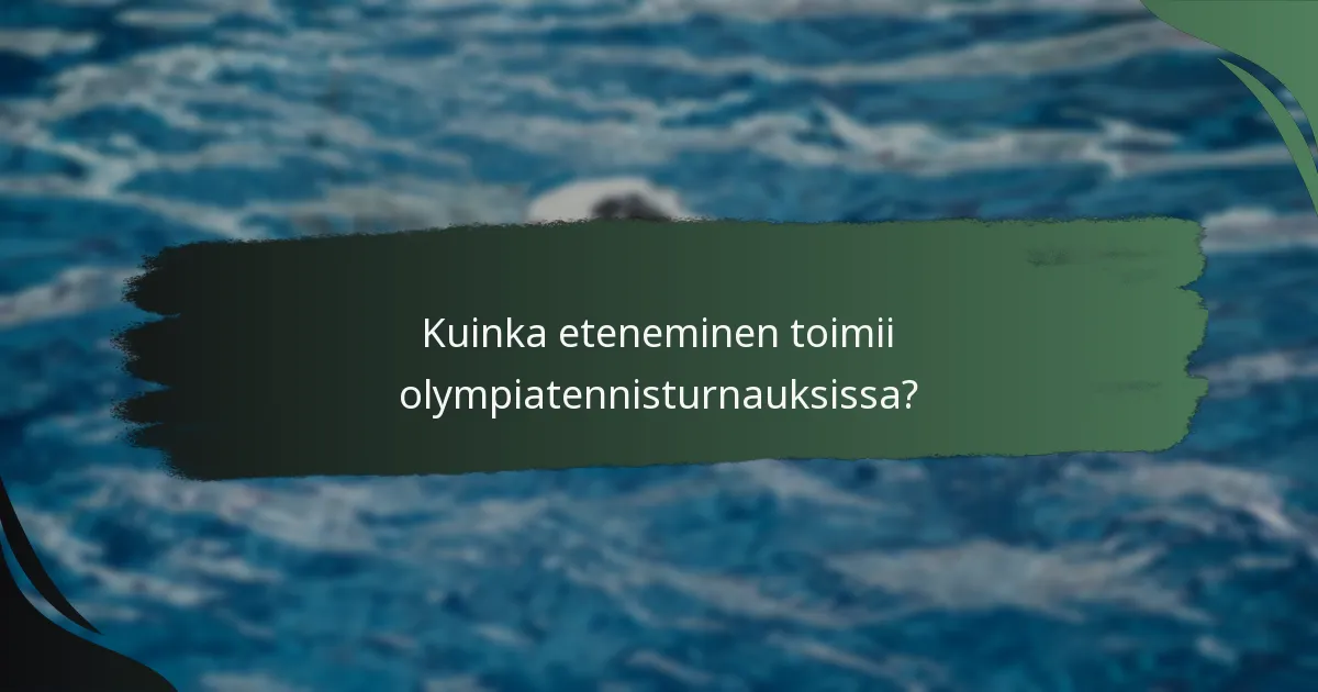 Kuinka eteneminen toimii olympiatennisturnauksissa?
