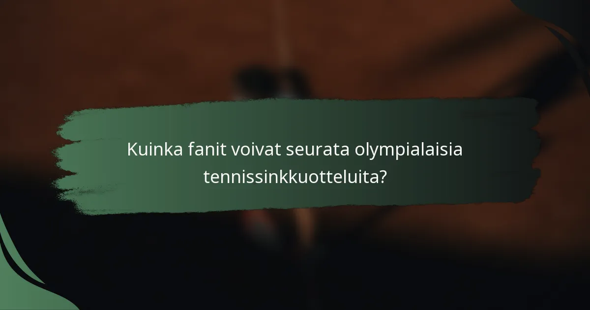 Kuinka fanit voivat seurata olympialaisia tennissinkkuotteluita?