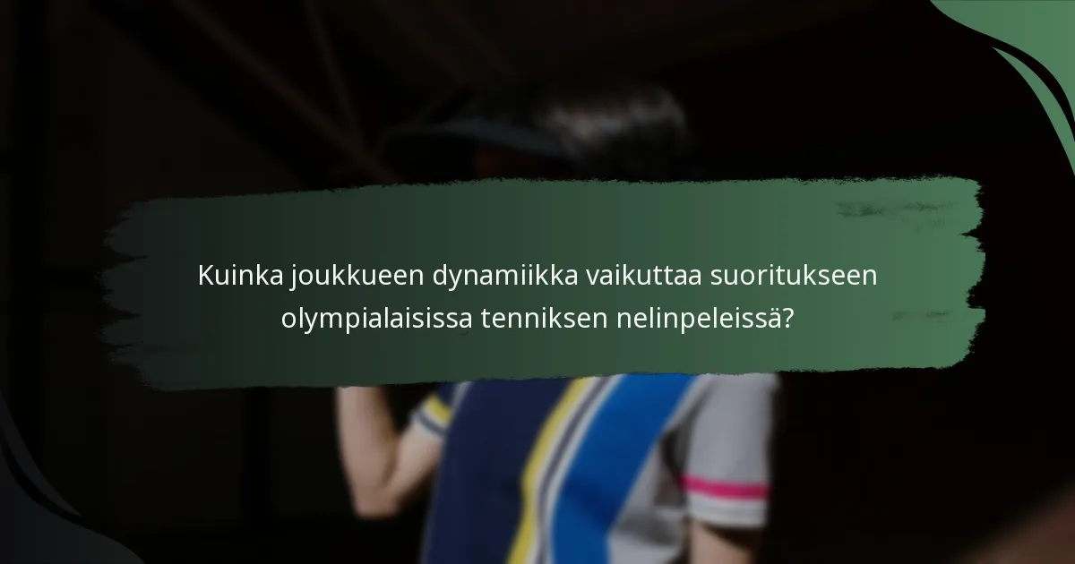 Kuinka joukkueen dynamiikka vaikuttaa suoritukseen olympialaisissa tenniksen nelinpeleissä?