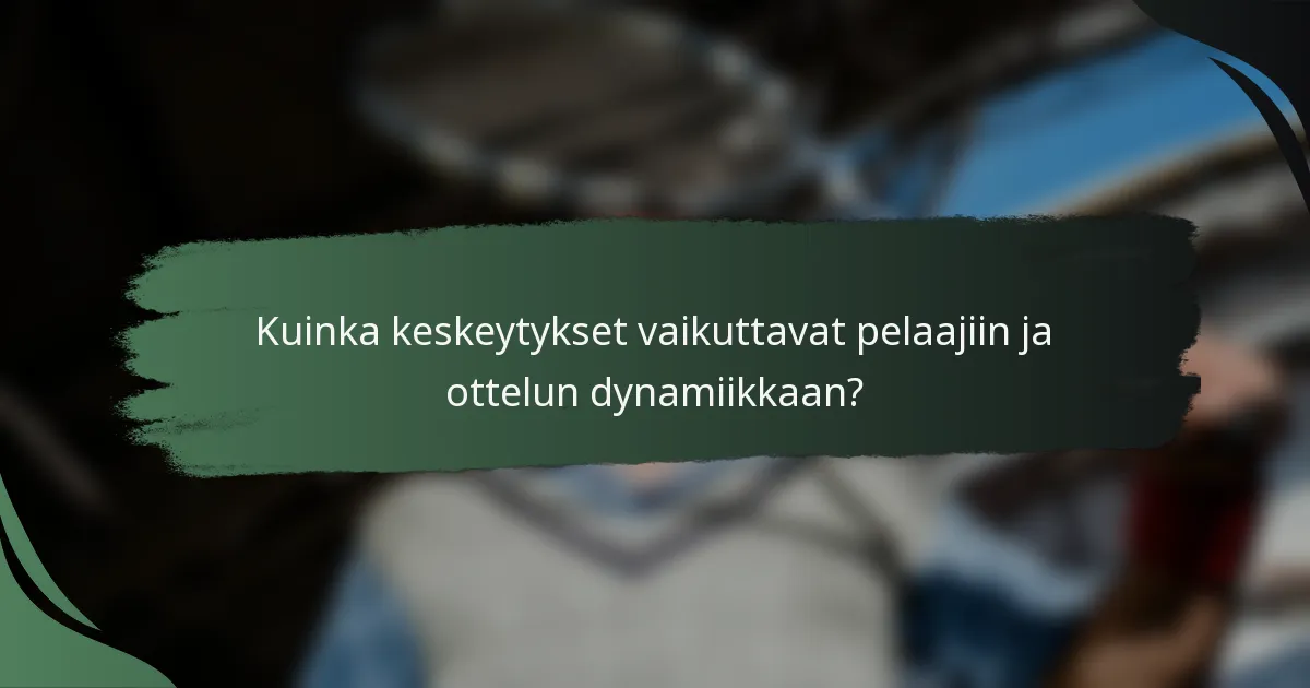Kuinka keskeytykset vaikuttavat pelaajiin ja ottelun dynamiikkaan?