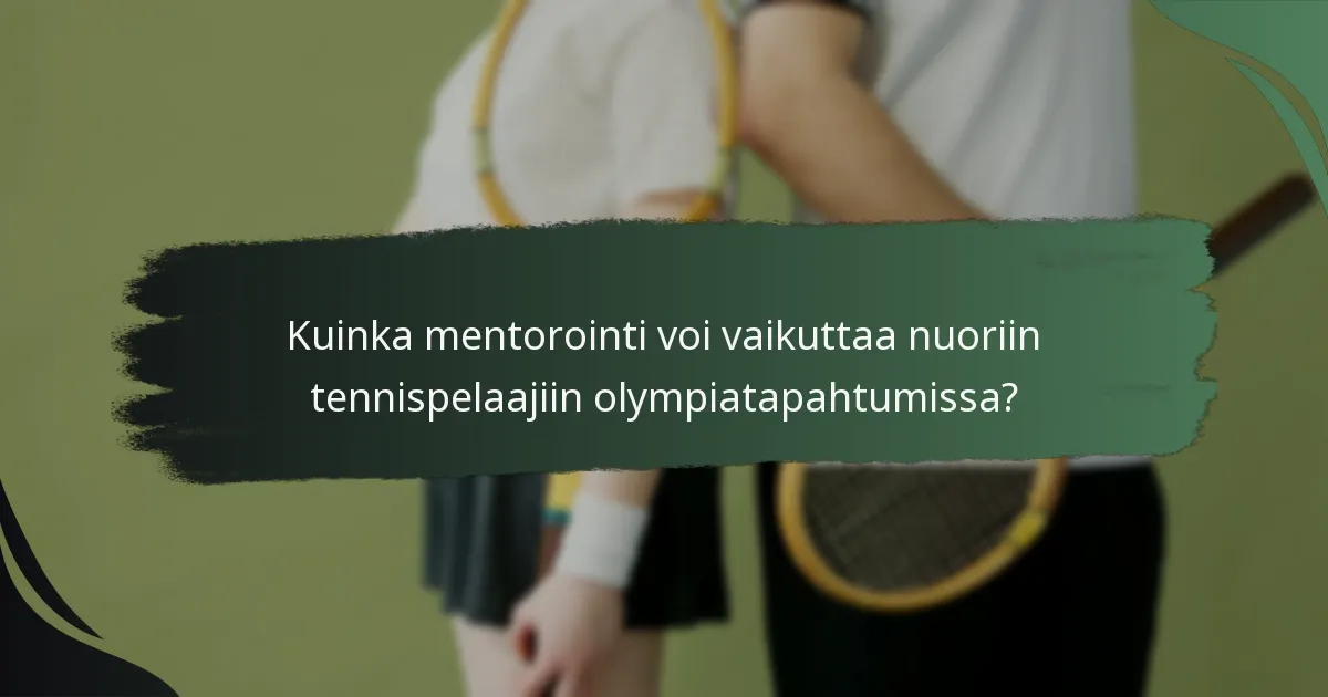 Kuinka mentorointi voi vaikuttaa nuoriin tennispelaajiin olympiatapahtumissa?