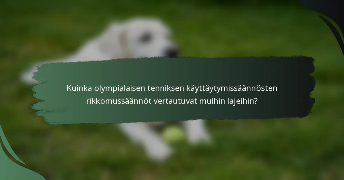 Kuinka olympialaisen tenniksen käyttäytymissäännösten rikkomussäännöt vertautuvat muihin lajeihin?