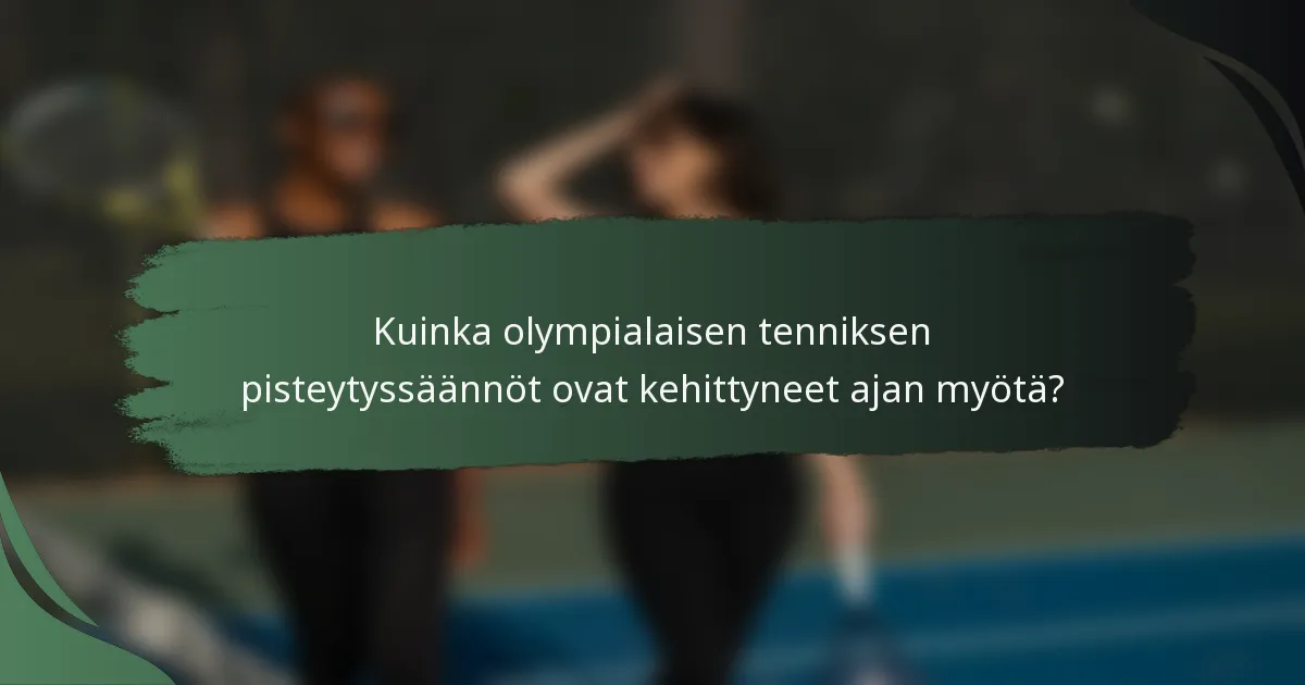Kuinka olympialaisen tenniksen pisteytyssäännöt ovat kehittyneet ajan myötä?