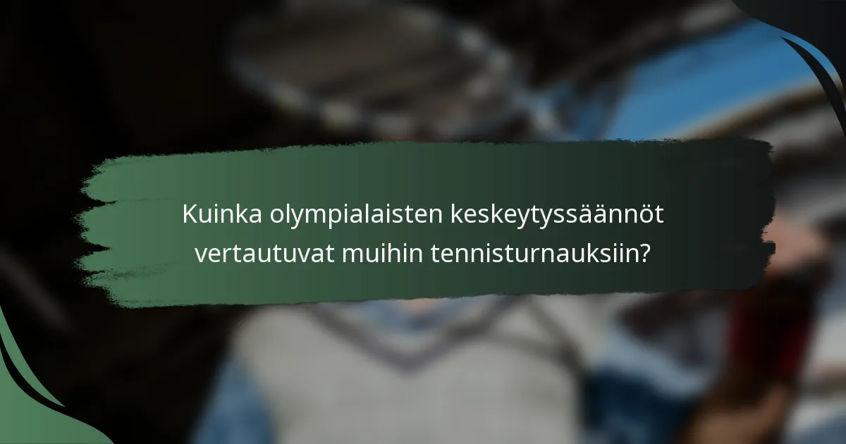 Kuinka olympialaisten keskeytyssäännöt vertautuvat muihin tennisturnauksiin?