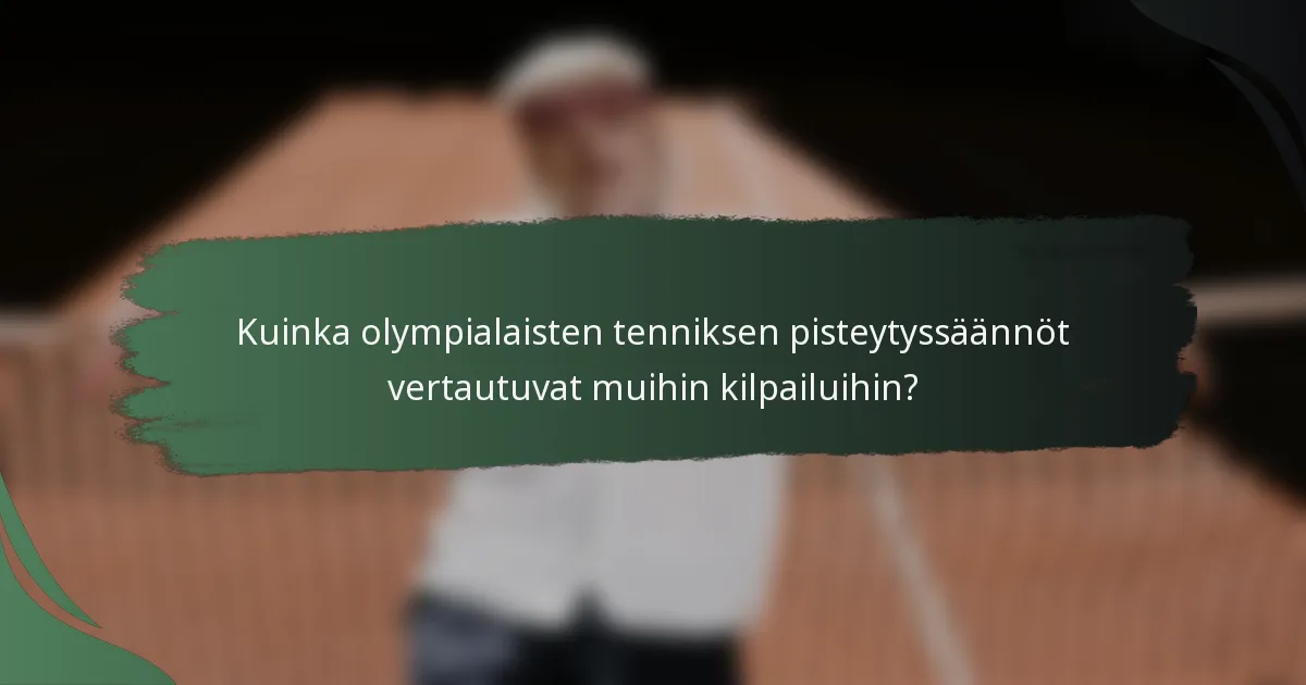 Kuinka olympialaisten tenniksen pisteytyssäännöt vertautuvat muihin kilpailuihin?