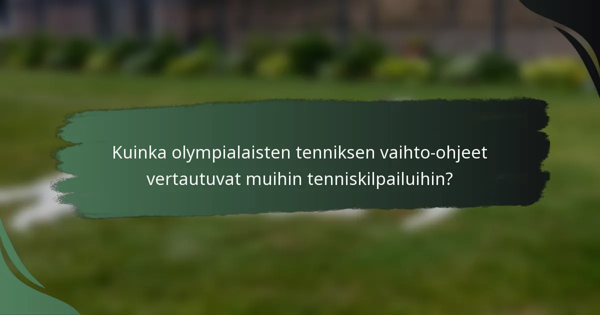 Kuinka olympialaisten tenniksen vaihto-ohjeet vertautuvat muihin tenniskilpailuihin?
