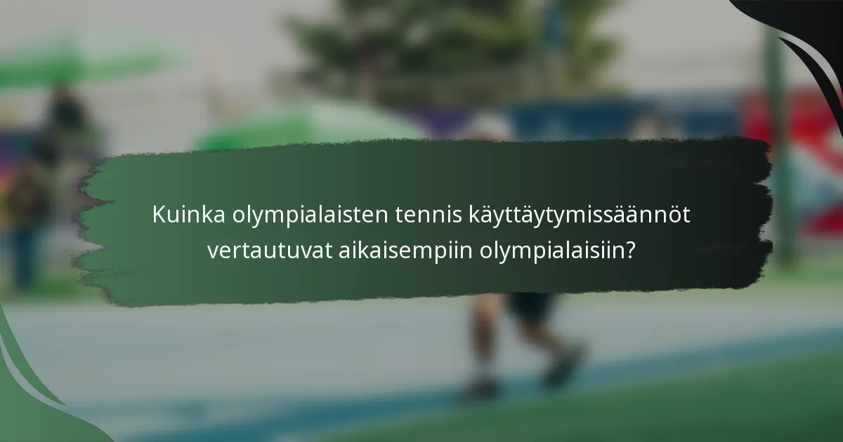 Kuinka olympialaisten tennis käyttäytymissäännöt vertautuvat aikaisempiin olympialaisiin?