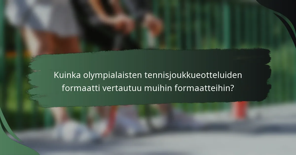 Kuinka olympialaisten tennisjoukkueotteluiden formaatti vertautuu muihin formaatteihin?