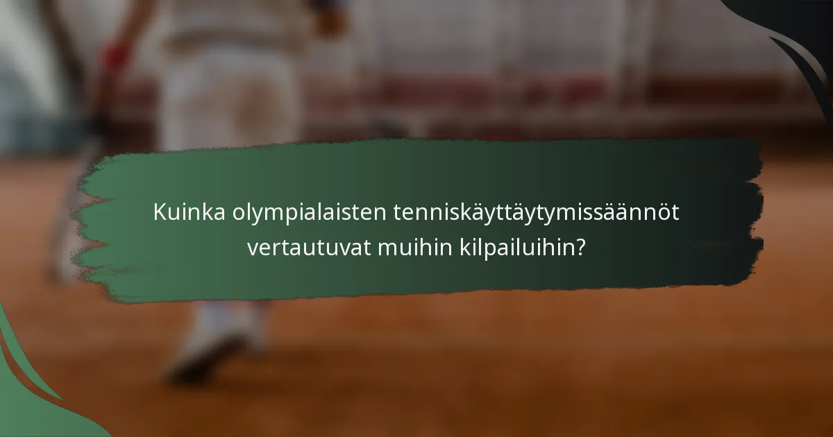Kuinka olympialaisten tenniskäyttäytymissäännöt vertautuvat muihin kilpailuihin?