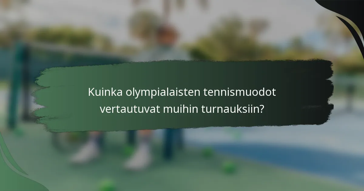 Kuinka olympialaisten tennismuodot vertautuvat muihin turnauksiin?