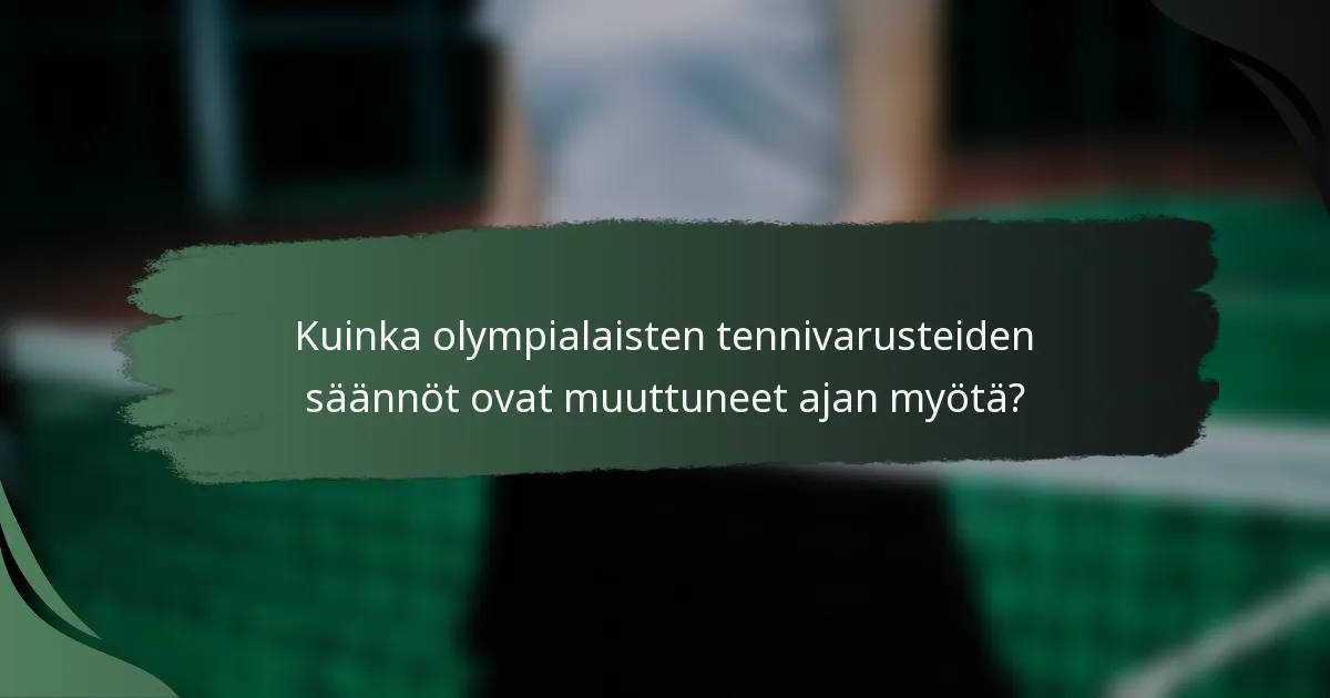 Kuinka olympialaisten tennivarusteiden säännöt ovat muuttuneet ajan myötä?