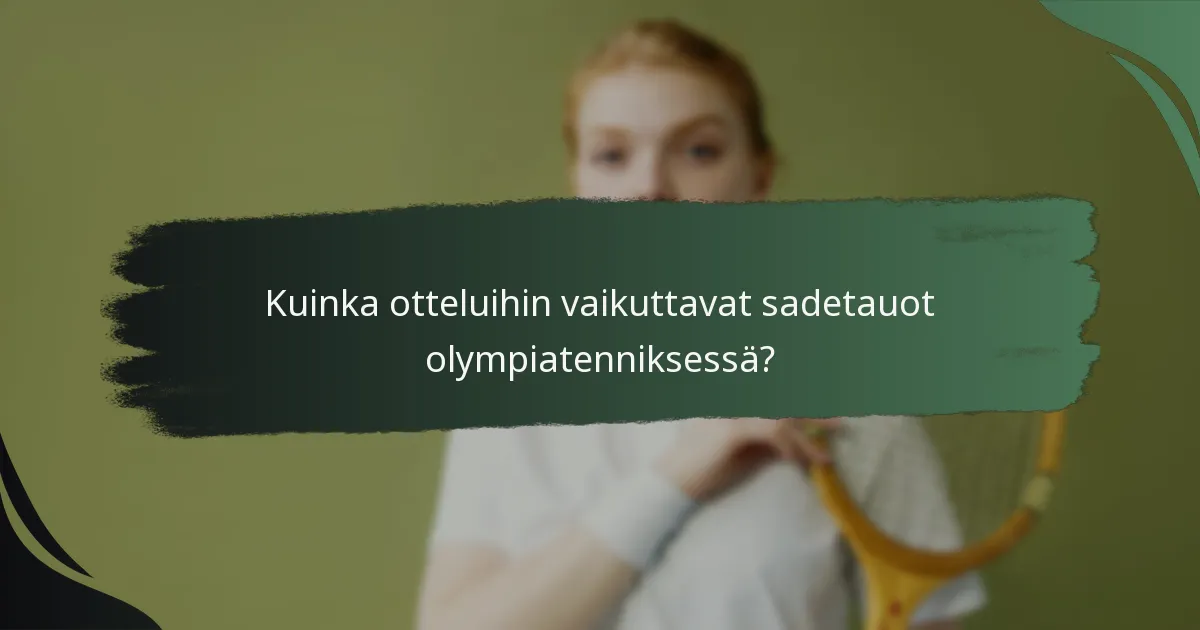 Kuinka otteluihin vaikuttavat sadetauot olympiatenniksessä?