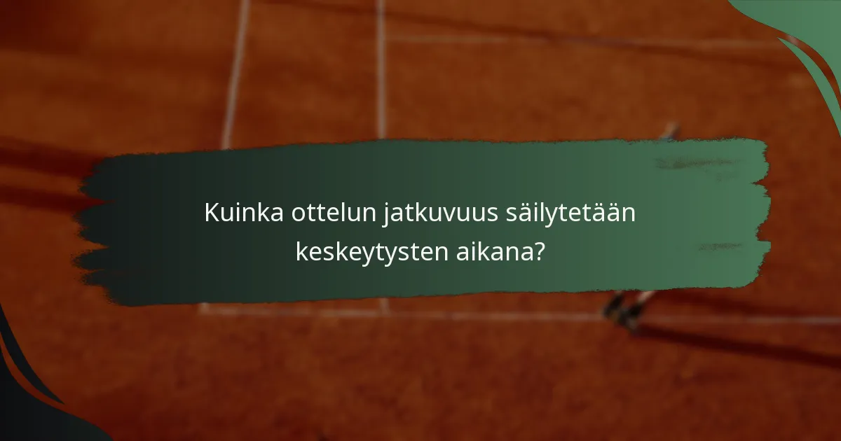 Kuinka ottelun jatkuvuus säilytetään keskeytysten aikana?
