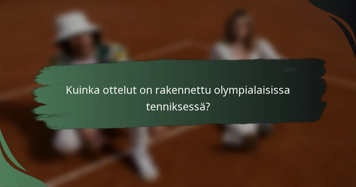 Kuinka ottelut on rakennettu olympialaisissa tenniksessä?