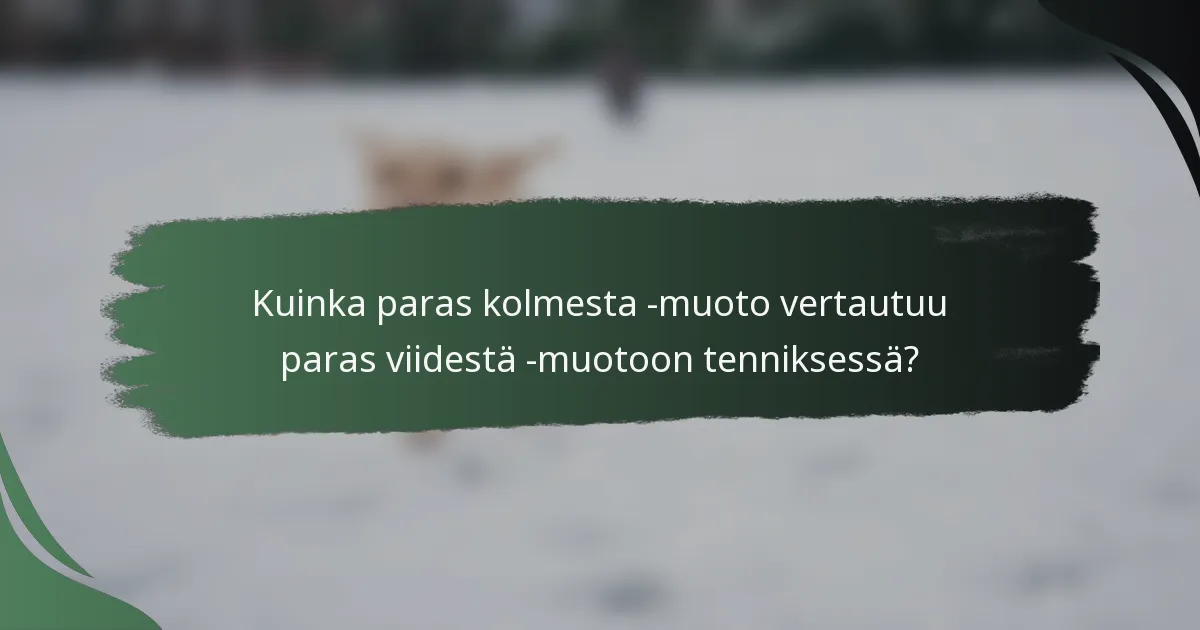 Kuinka paras kolmesta -muoto vertautuu paras viidestä -muotoon tenniksessä?