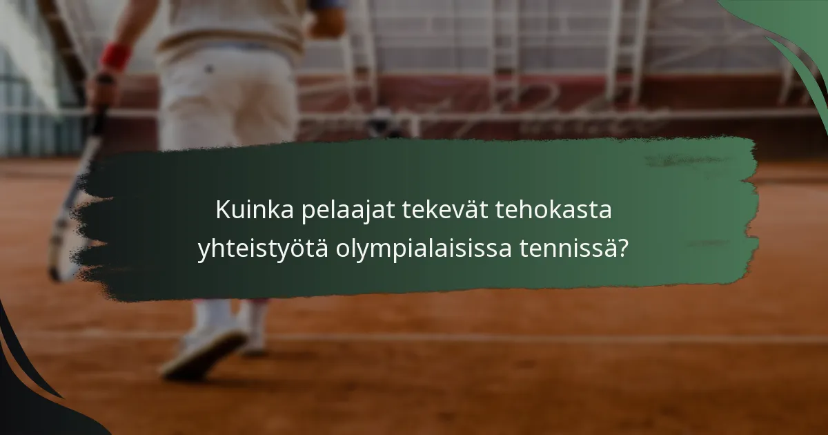 Kuinka pelaajat tekevät tehokasta yhteistyötä olympialaisissa tennissä?