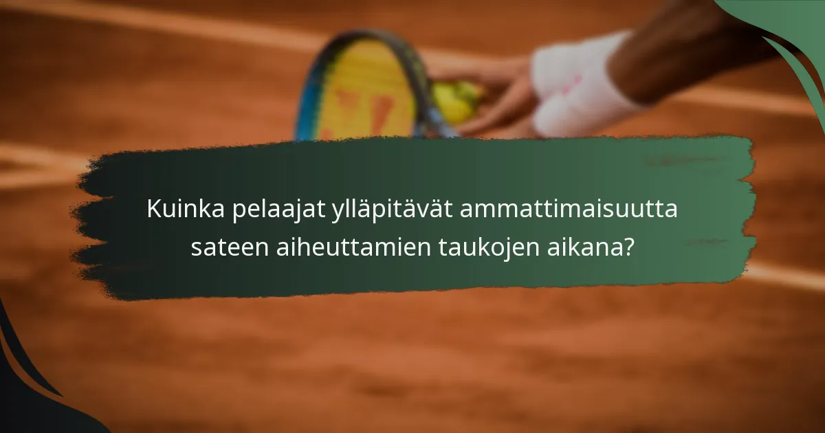 Kuinka pelaajat ylläpitävät ammattimaisuutta sateen aiheuttamien taukojen aikana?