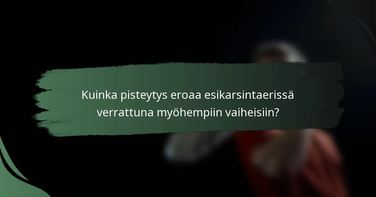 Kuinka pisteytys eroaa esikarsintaerissä verrattuna myöhempiin vaiheisiin?
