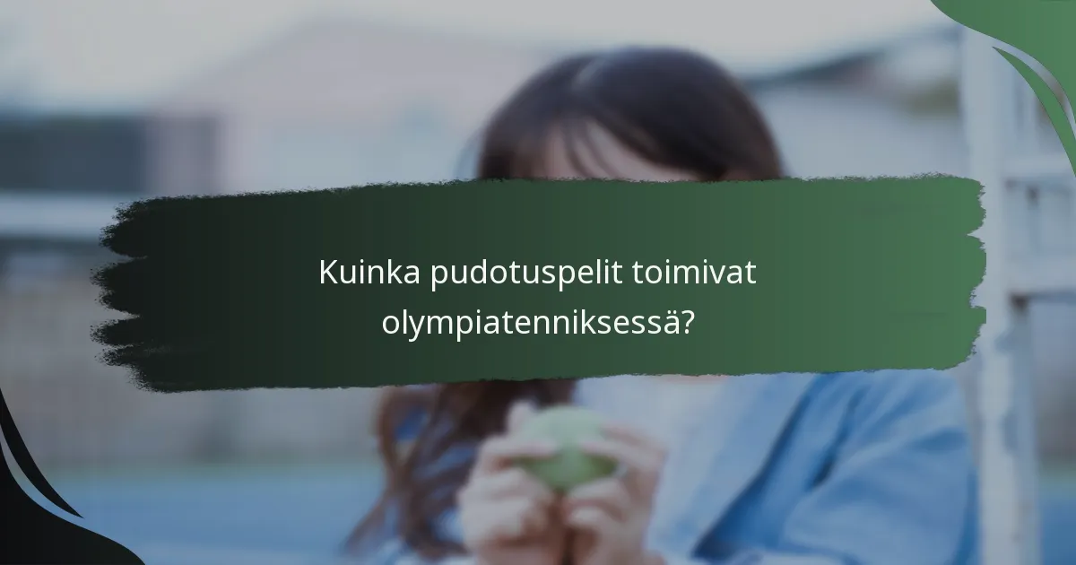 Kuinka pudotuspelit toimivat olympiatenniksessä?