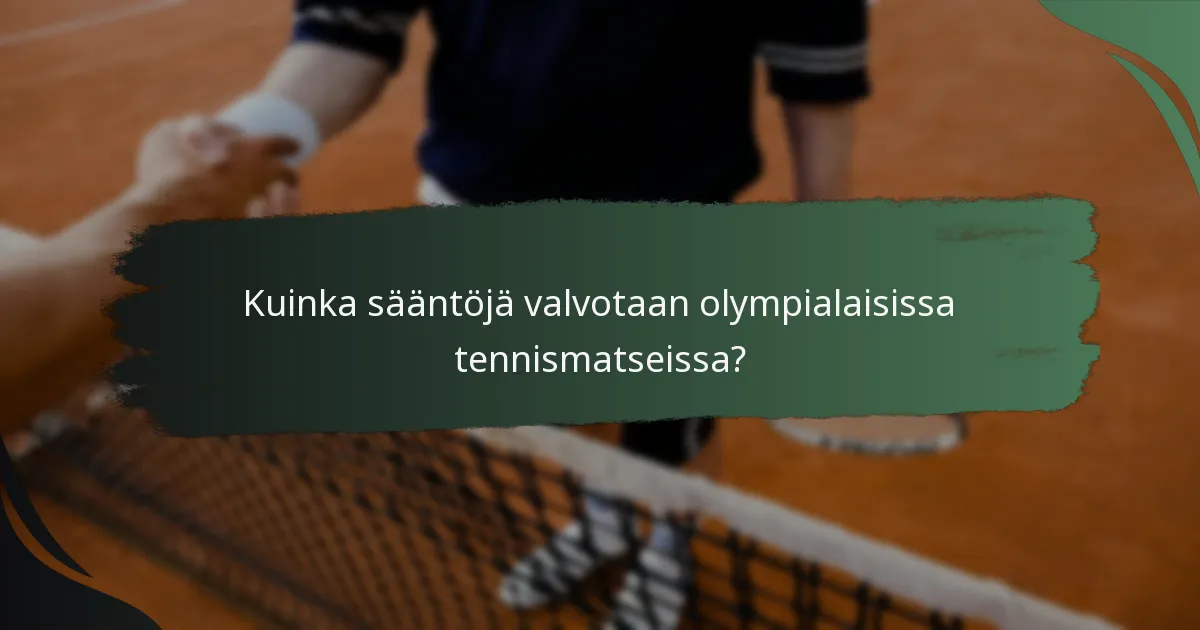 Kuinka sääntöjä valvotaan olympialaisissa tennismatseissa?