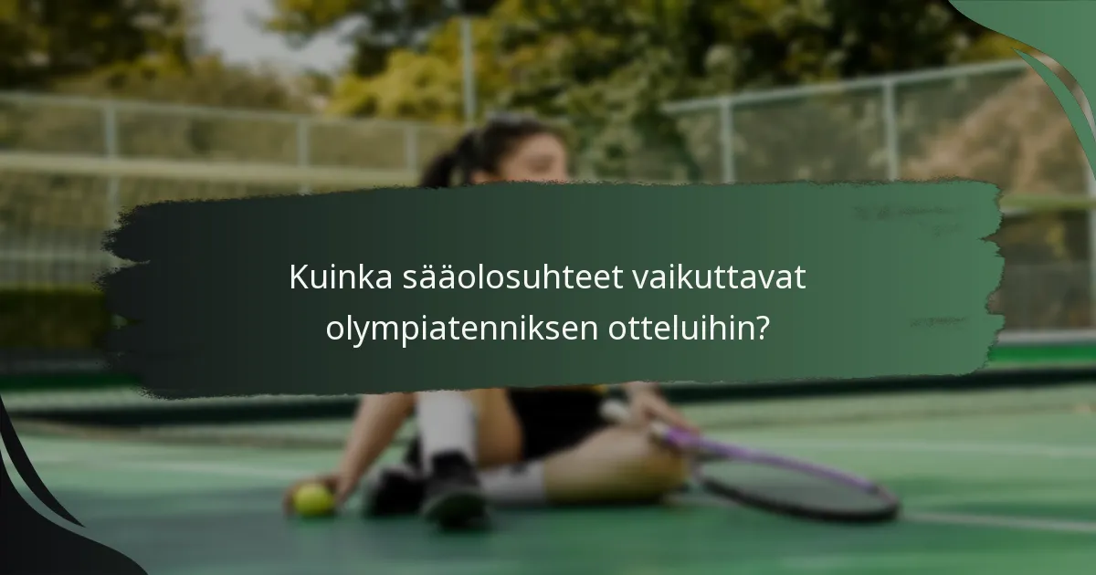Kuinka sääolosuhteet vaikuttavat olympiatenniksen otteluihin?