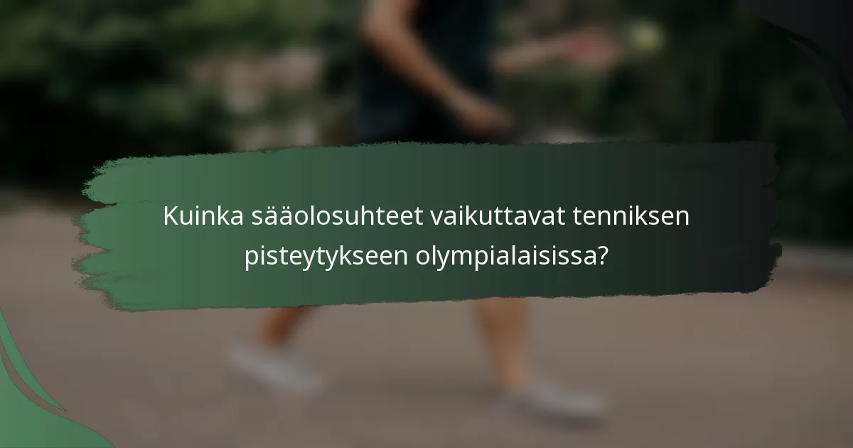 Kuinka sääolosuhteet vaikuttavat tenniksen pisteytykseen olympialaisissa?