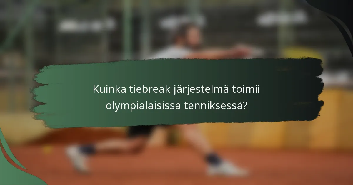 Kuinka tiebreak-järjestelmä toimii olympialaisissa tenniksessä?