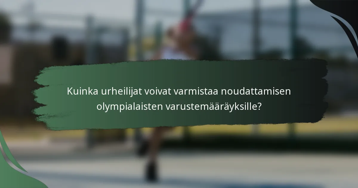 Kuinka urheilijat voivat varmistaa noudattamisen olympialaisten varustemääräyksille?