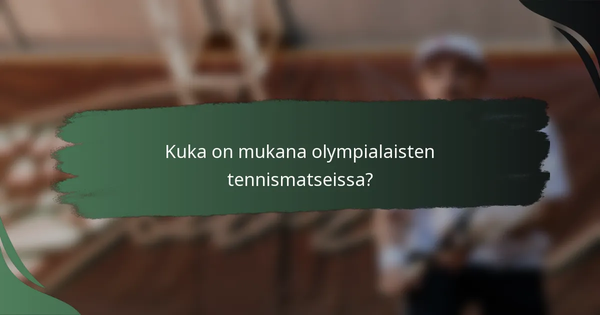 Kuka on mukana olympialaisten tennismatseissa?