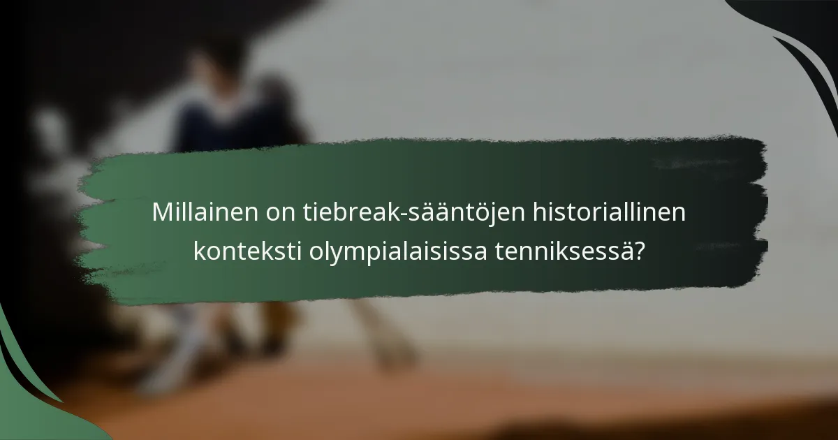 Millainen on tiebreak-sääntöjen historiallinen konteksti olympialaisissa tenniksessä?