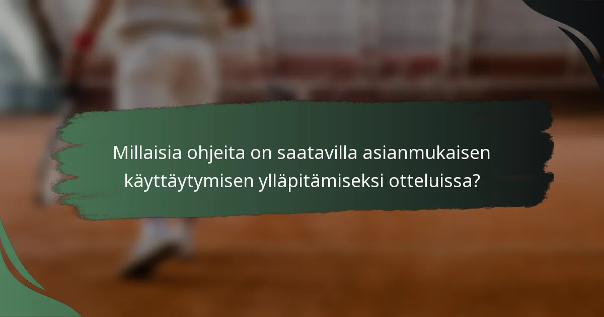 Millaisia ohjeita on saatavilla asianmukaisen käyttäytymisen ylläpitämiseksi otteluissa?