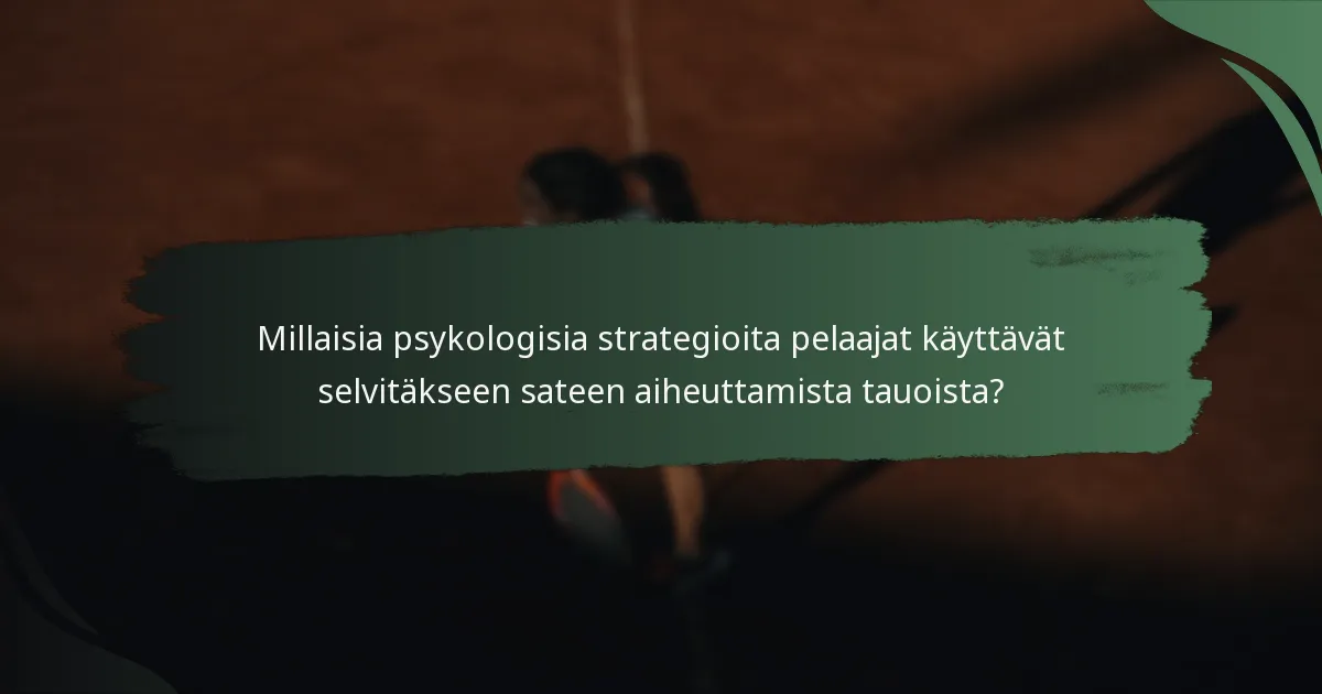 Millaisia psykologisia strategioita pelaajat käyttävät selvitäkseen sateen aiheuttamista tauoista?