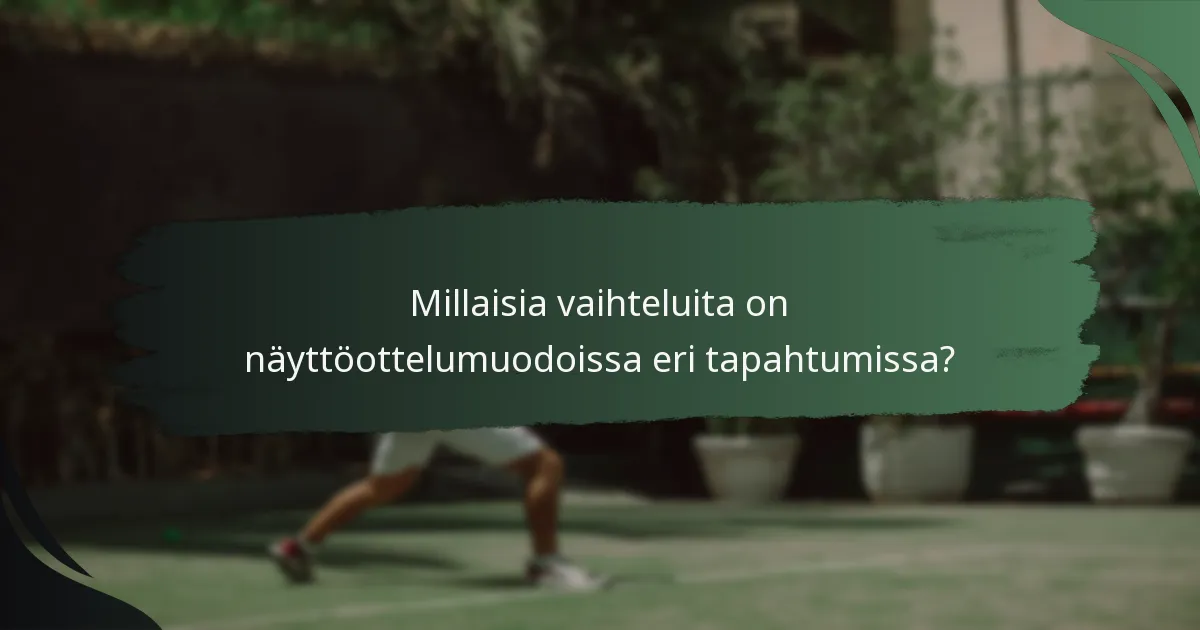 Millaisia vaihteluita on näyttöottelumuodoissa eri tapahtumissa?