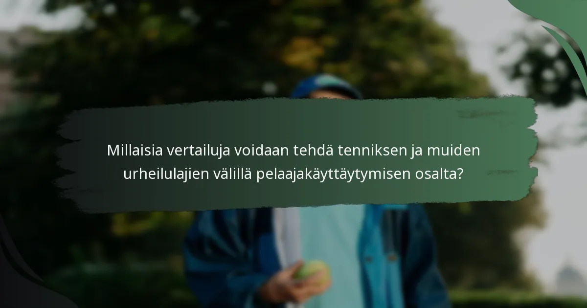 Millaisia vertailuja voidaan tehdä tenniksen ja muiden urheilulajien välillä pelaajakäyttäytymisen osalta?