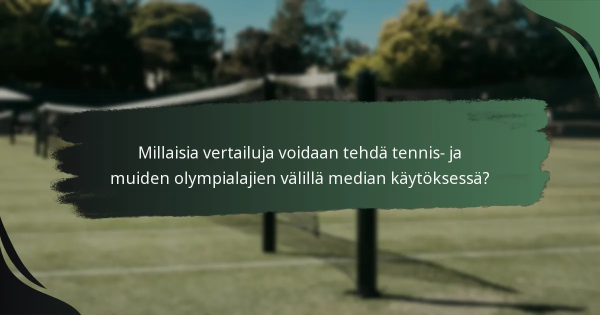 Millaisia vertailuja voidaan tehdä tennis- ja muiden olympialajien välillä median käytöksessä?