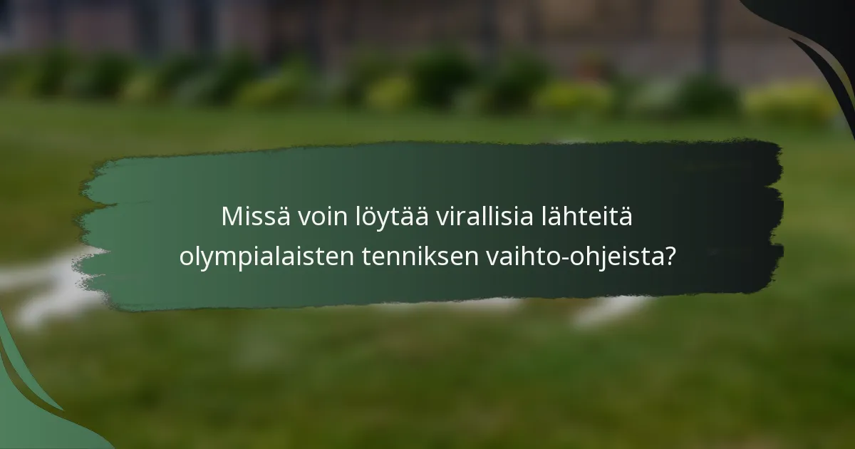 Missä voin löytää virallisia lähteitä olympialaisten tenniksen vaihto-ohjeista?