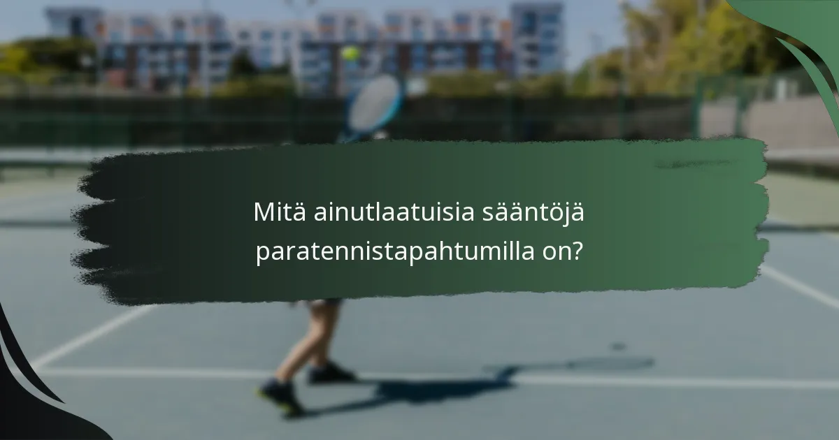 Mitä ainutlaatuisia sääntöjä paratennistapahtumilla on?