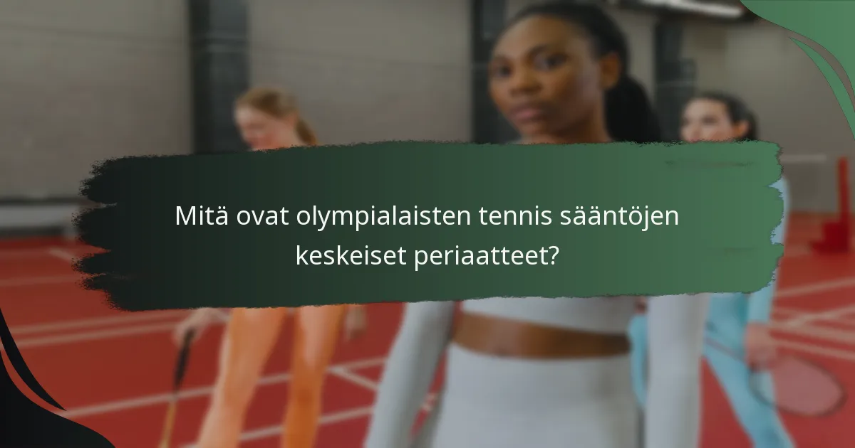Mitä ovat olympialaisten tennis sääntöjen keskeiset periaatteet?