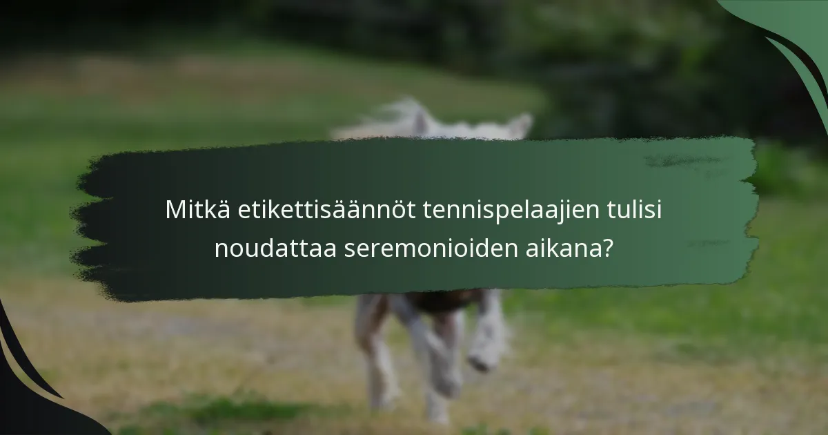 Mitkä etikettisäännöt tennispelaajien tulisi noudattaa seremonioiden aikana?