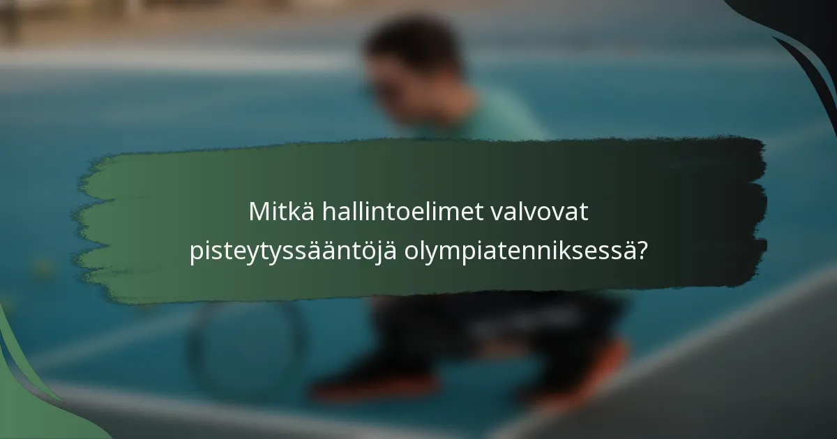 Mitkä hallintoelimet valvovat pisteytyssääntöjä olympiatenniksessä?