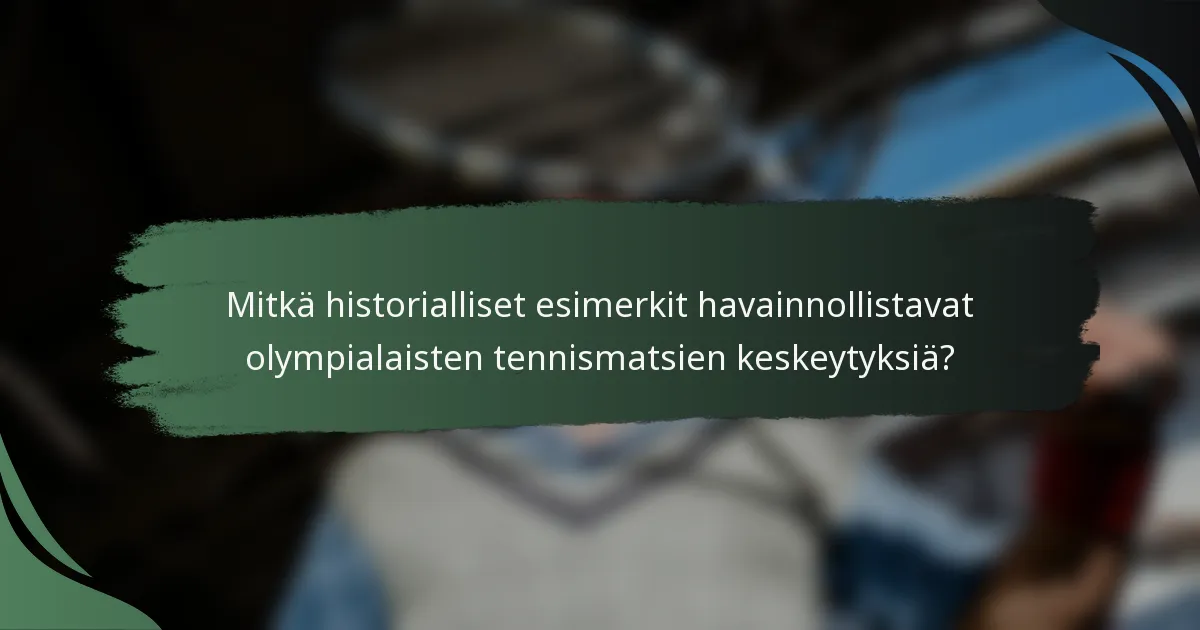 Mitkä historialliset esimerkit havainnollistavat olympialaisten tennismatsien keskeytyksiä?