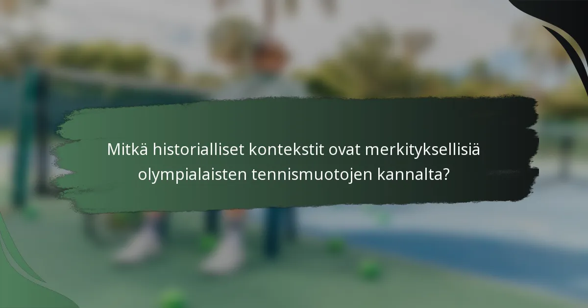 Mitkä historialliset kontekstit ovat merkityksellisiä olympialaisten tennismuotojen kannalta?