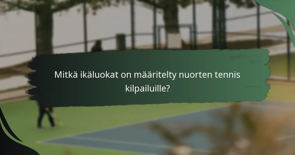 Mitkä ikäluokat on määritelty nuorten tennis kilpailuille?