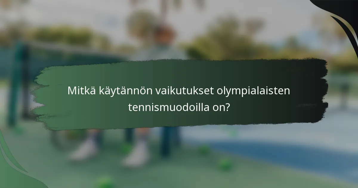 Mitkä käytännön vaikutukset olympialaisten tennismuodoilla on?