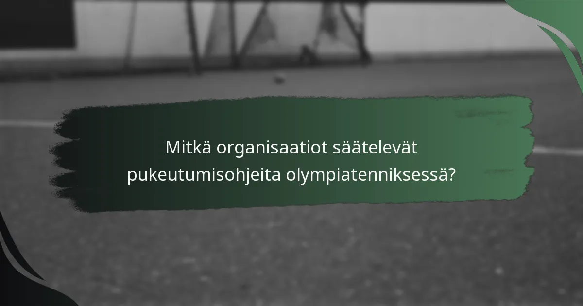 Mitkä organisaatiot säätelevät pukeutumisohjeita olympiatenniksessä?