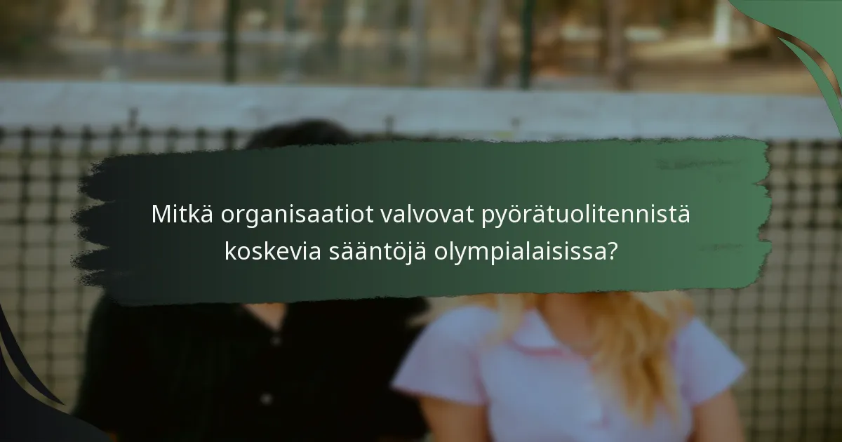 Mitkä organisaatiot valvovat pyörätuolitennistä koskevia sääntöjä olympialaisissa?