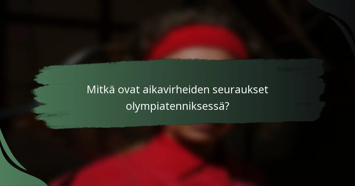 Mitkä ovat aikavirheiden seuraukset olympiatenniksessä?