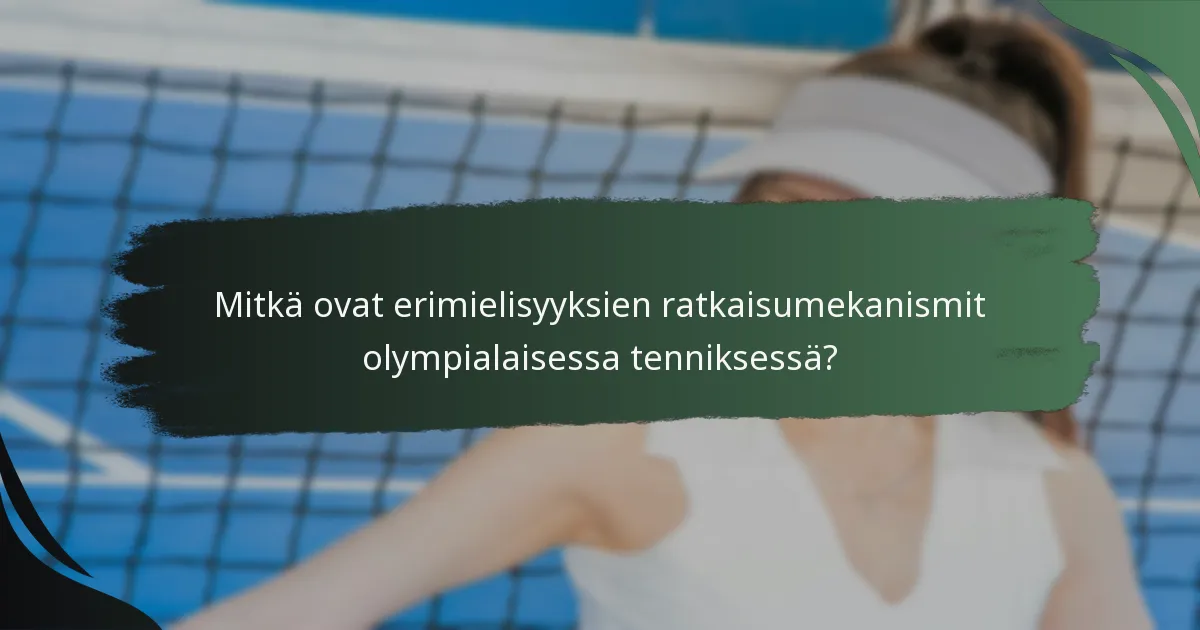 Mitkä ovat erimielisyyksien ratkaisumekanismit olympialaisessa tenniksessä?