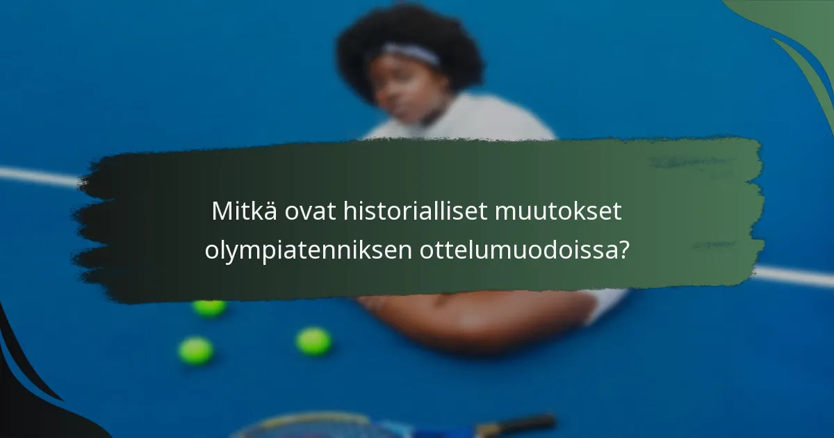 Mitkä ovat historialliset muutokset olympiatenniksen ottelumuodoissa?